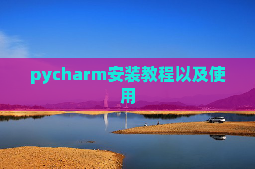 pycharm安装教程以及使用